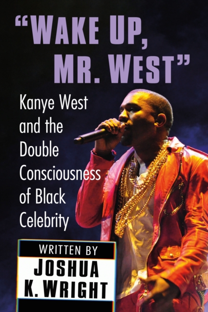 "Wake Up, Mr. West" : Kanye West and the Double Consciousness of Black Celebrity, EPUB eBook