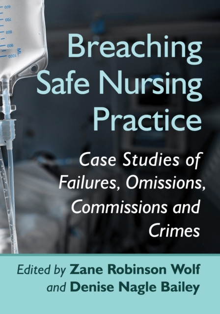 Breaching Safe Nursing Practice : Case Studies of Failures, Omissions, Commissions and Crimes, EPUB eBook