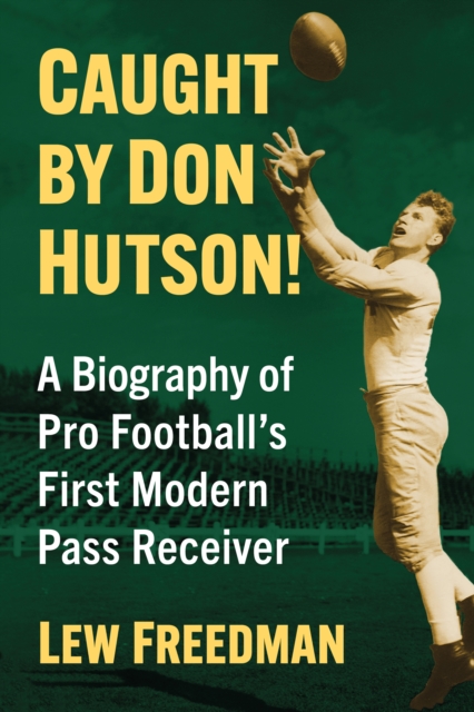 Caught by Don Hutson! : A Biography of Pro Football's First Modern Receiver, EPUB eBook