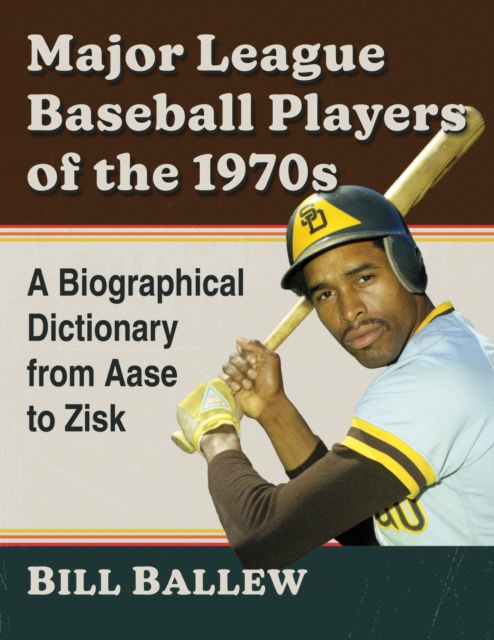 Major League Baseball Players of the 1970s : A Biographical Dictionary from Aase to Zisk, EPUB eBook