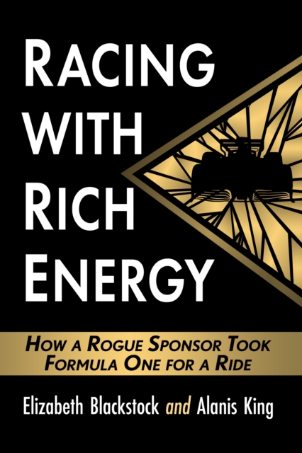 Racing with Rich Energy : How a Rogue Sponsor Took Formula One for a Ride, EPUB eBook