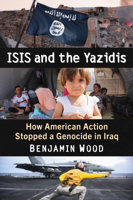 ISIS and the Yazidis : How American Action Stopped a Genocide in Iraq, EPUB eBook