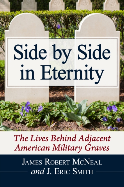 Side by Side in Eternity : The Lives Behind Adjacent American Military Graves, EPUB eBook