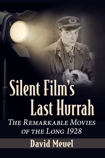 Silent Film's Last Hurrah : The Remarkable Movies of the Long 1928, EPUB eBook