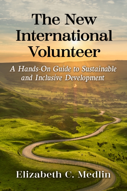 The New International Volunteer : A Hands-On Guide to Sustainable and Inclusive Development, EPUB eBook