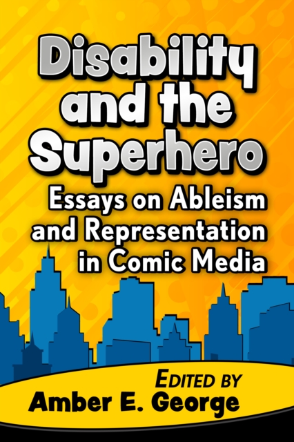 Disability and the Superhero : Essays on Ableism and Representation in Comic Media, EPUB eBook