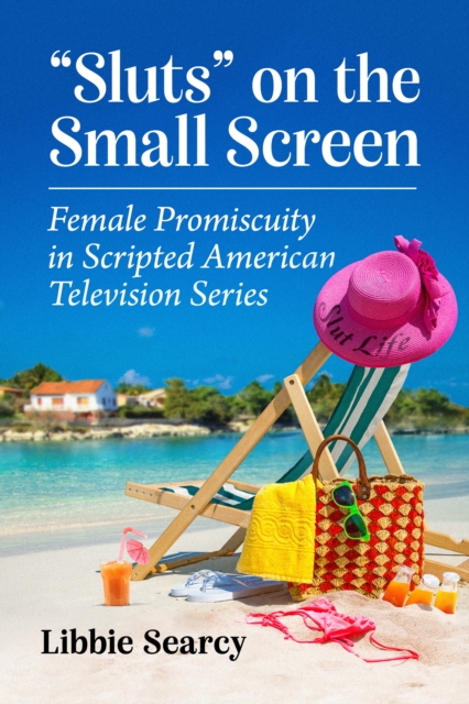 "Sluts" on the Small Screen : Female Promiscuity in Scripted American Television Series, EPUB eBook
