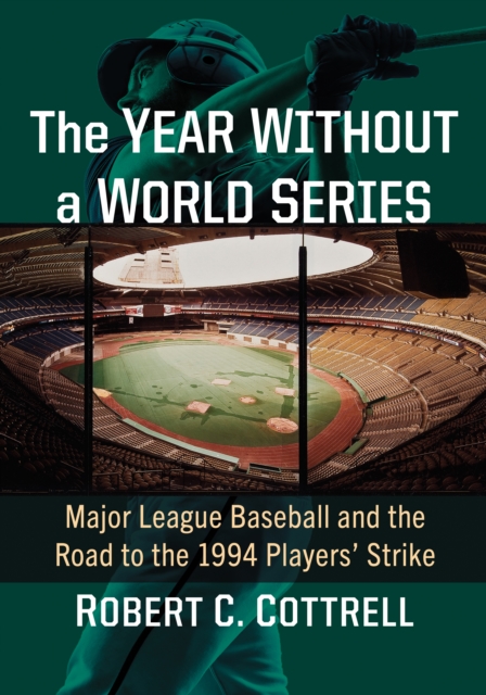 The Year Without a World Series : Major League Baseball and the Road to the 1994 Players' Strike, EPUB eBook