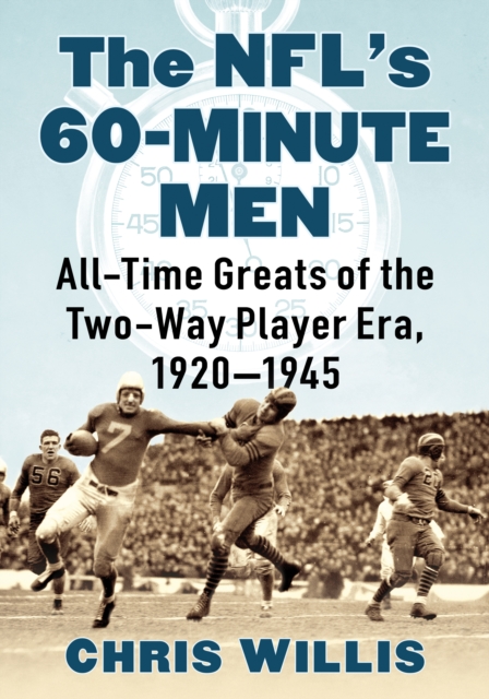 The NFL's 60-Minute Men : All-Time Greats of the Two-Way Player Era, 1920-1945, EPUB eBook