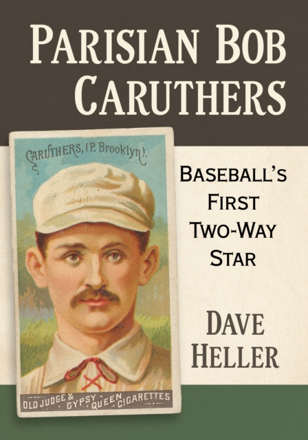 Parisian Bob Caruthers : Baseball's First Two-Way Star, EPUB eBook