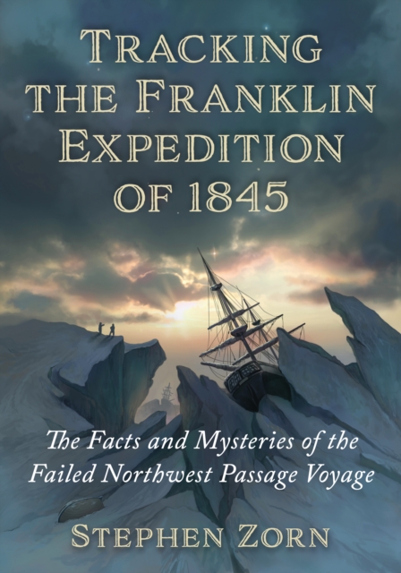 Tracking the Franklin Expedition of 1845 : The Facts and Mysteries of the Failed Northwest Passage Voyage, EPUB eBook