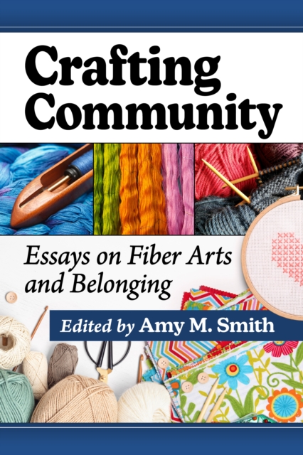 Crafting Community : Essays on Fiber Arts and Belonging, EPUB eBook