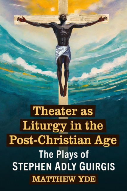 Theater as Liturgy in the Post-Christian Age : The Plays of Stephen Adly Guirgis, EPUB eBook