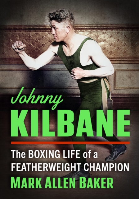 Johnny Kilbane : The Boxing Life of a Featherweight Champion, EPUB eBook