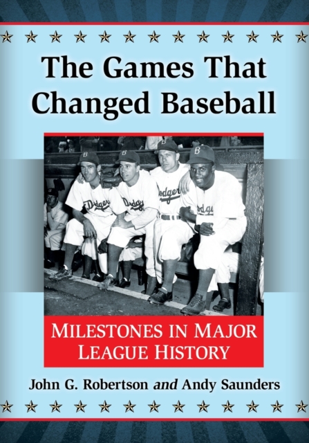 The Games That Changed Baseball : Milestones in Major League History, Paperback / softback Book