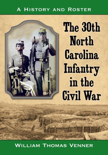 The 30th North Carolina Infantry in the Civil War : A History and Roster, Paperback / softback Book