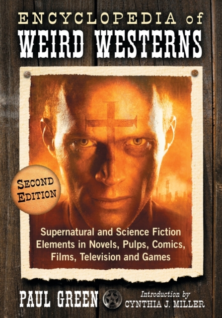 Encyclopedia of Weird Westerns : Supernatural and Science Fiction Elements in Novels, Pulps, Comics, Films, Television and Games, Paperback / softback Book