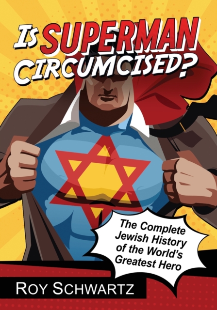 Is Superman Circumcised? : The Complete Jewish History of the World's Greatest Hero, Paperback / softback Book