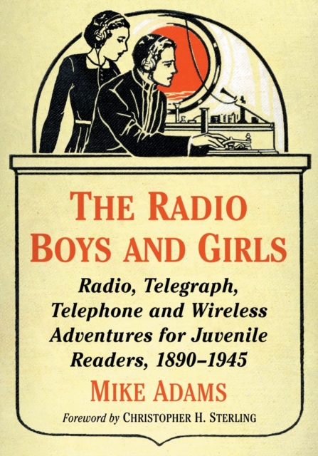 The Radio Boys and Girls : Radio, Telegraph, Telephone and Wireless Adventures for Juvenile Readers, 1890-1945, Paperback / softback Book