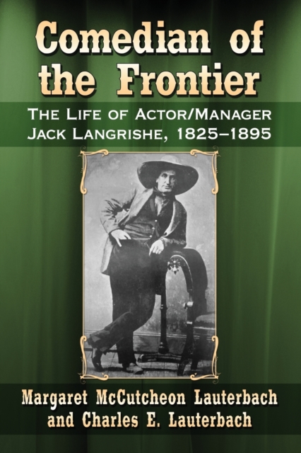 Comedian of the Frontier : The Life of Actor/Manager Jack Langrishe, 1825-1895, Paperback / softback Book