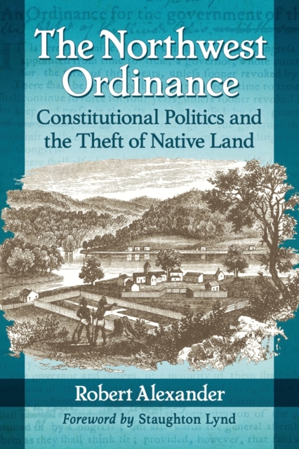 The Northwest Ordinance : Constitutional Politics and the Theft of Native Land, Paperback / softback Book