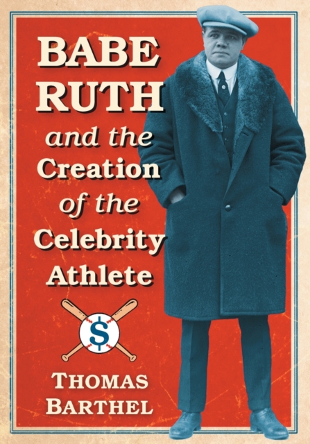 Babe Ruth and the Creation of the Celebrity Athlete, Paperback / softback Book