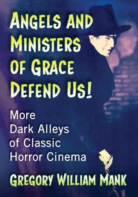 Angels and Ministers of Grace Defend Us! : More Dark Alleys of Classic Horror Cinema, Paperback / softback Book
