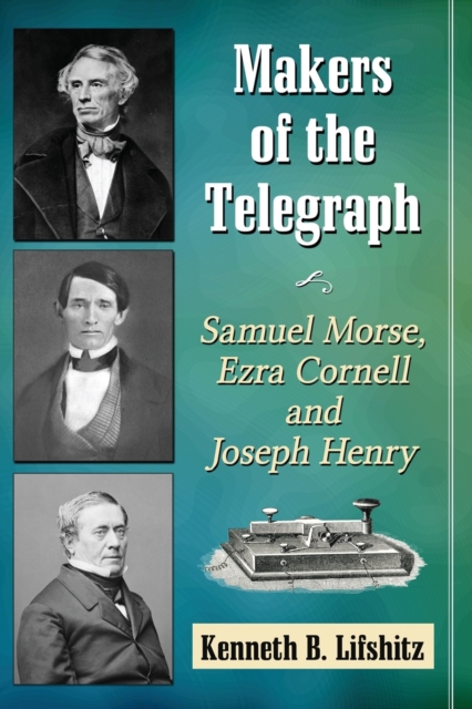 Makers of the Telegraph : Samuel Morse, Ezra Cornell and Joseph Henry, Paperback / softback Book