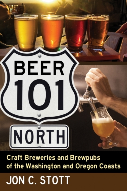 Beer 101 North : Craft Breweries and Brewpubs of the Washington and Oregon Coasts, Paperback / softback Book