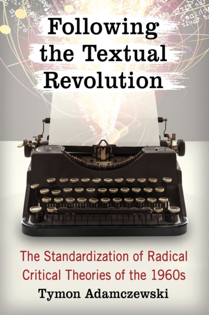 Following the Textual Revolution : The Standardization of Radical Critical Theories of the 1960s, Paperback / softback Book