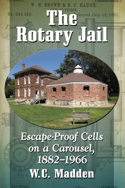 The Rotary Jail : Escape-Proof Cells on a Carousel, 1882-1966, Paperback / softback Book