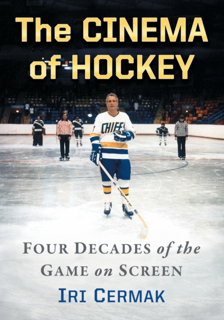 The Cinema of Hockey : Four Decades of the Game on Screen, Paperback / softback Book