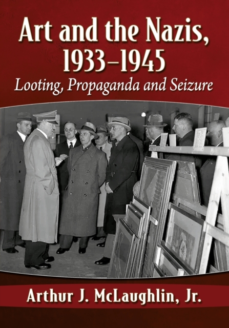 Art and the Nazis, 1933-1945 : Looting, Propaganda and Seizure, Paperback / softback Book