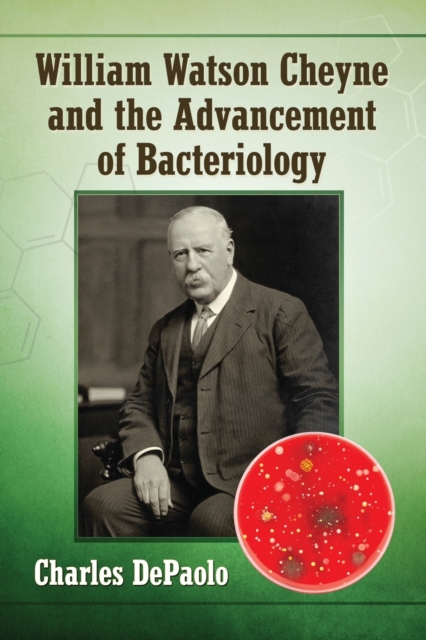 William Watson Cheyne and the Advancement of Bacteriology, Paperback / softback Book