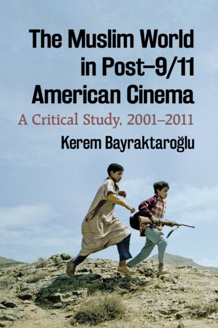 The Muslim World in Post-9/11 American Cinema : A Critical Study, 2001-2011, Paperback / softback Book