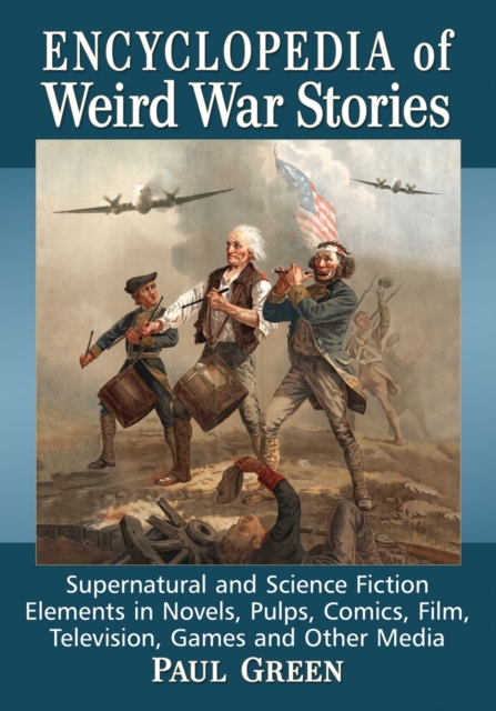 Encyclopedia of Weird War Stories : Supernatural and Science Fiction Elements in Novels, Pulps, Comics, Film, Television, Games and Other Media, Paperback / softback Book