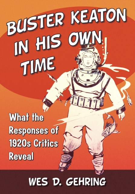 Buster Keaton in His Own Time : What the Responses of 1920s Critics Reveal, Paperback / softback Book