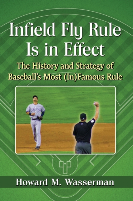 Infield Fly Rule Is in Effect : The History and Strategy of Baseball's Most (In)Famous Rule, Paperback / softback Book