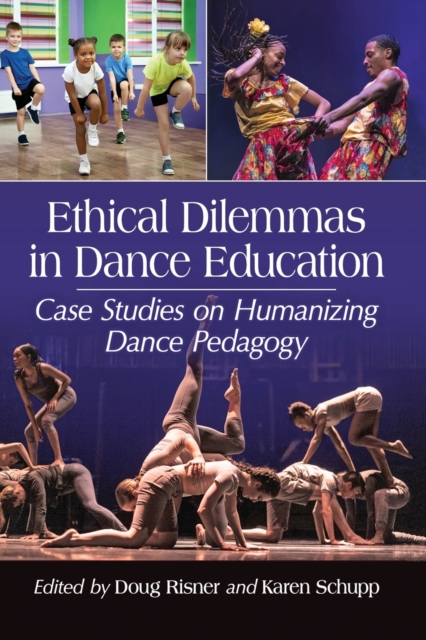 Ethical Dilemmas in Dance Education : Case Studies on Humanizing Dance Pedagogy, Paperback / softback Book