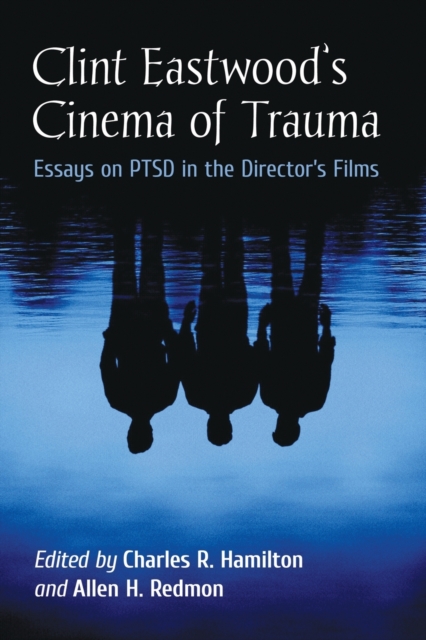 Clint Eastwood's Cinema of Trauma : Essays on PTSD in the Director's Films, Paperback / softback Book