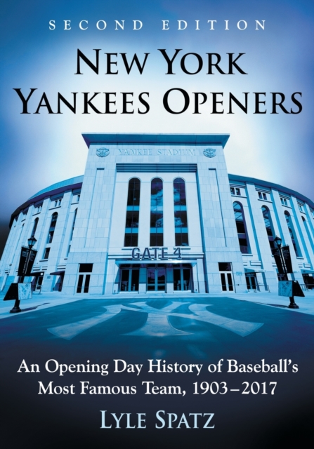 New York Yankees Openers : An Opening Day History of Baseball's Most Famous Team, 1903-2017, Paperback / softback Book
