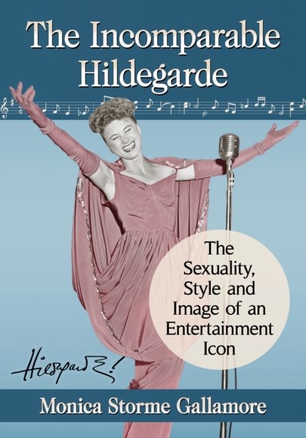 The Incomparable Hildegarde : The Sexuality, Style and Image of an Entertainment Icon, Paperback / softback Book