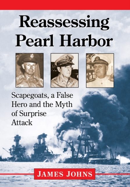Reassessing Pearl Harbor : Scapegoats, a False Hero and the Myth of Surprise Attack, Paperback / softback Book