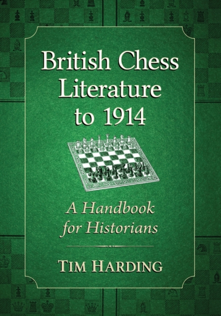 British Chess Literature to 1914 : A Handbook for Historians, Paperback / softback Book