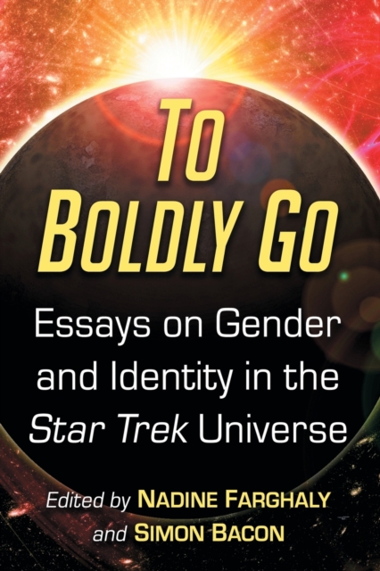 To Boldly Go : Essays on Gender and Identity in the Star Trek Universe, Paperback / softback Book