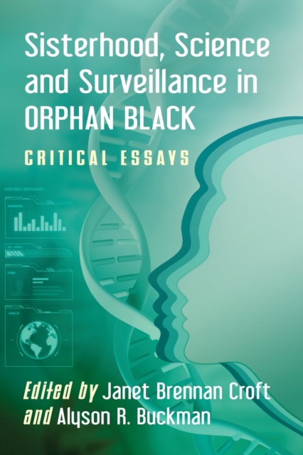 Sisterhood, Science and Surveillance in Orphan Black : Critical Essays, Paperback / softback Book