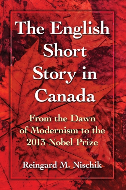 The English Short Story in Canada : From the Dawn of Modernism to the 2013 Nobel Prize, Paperback / softback Book