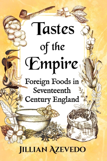 Tastes of the Empire : Foreign Foods in Seventeenth Century England, Paperback / softback Book
