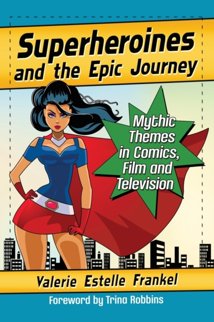 Superheroines and the Epic Journey : Mythic Themes in Comics, Film and Television, Paperback / softback Book