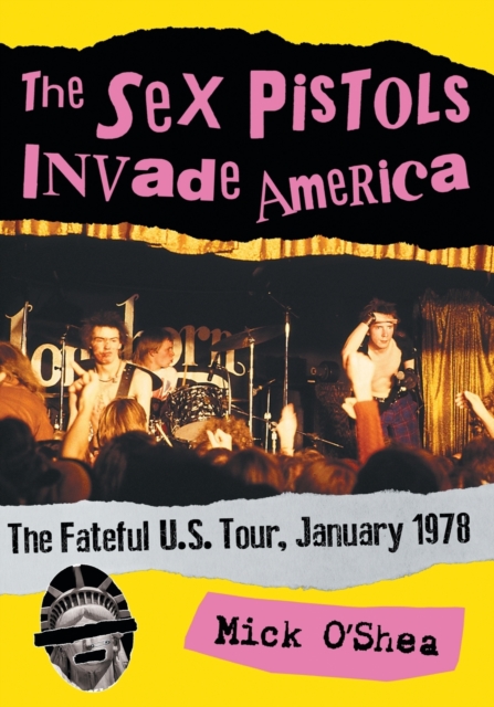 The Sex Pistols Invade America : The Fateful U.S. Tour, January 1978, Paperback / softback Book